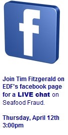 Join Tim Fitzgerald on EDF's facebook page for a LIVE chat on seafood fraud. Thursday, April 12th, 3:00pm